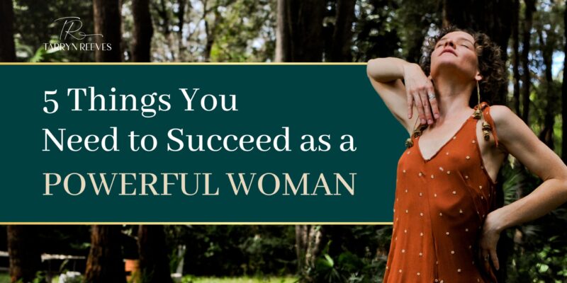 5 Things You Need to Succeed as a Powerful Woman