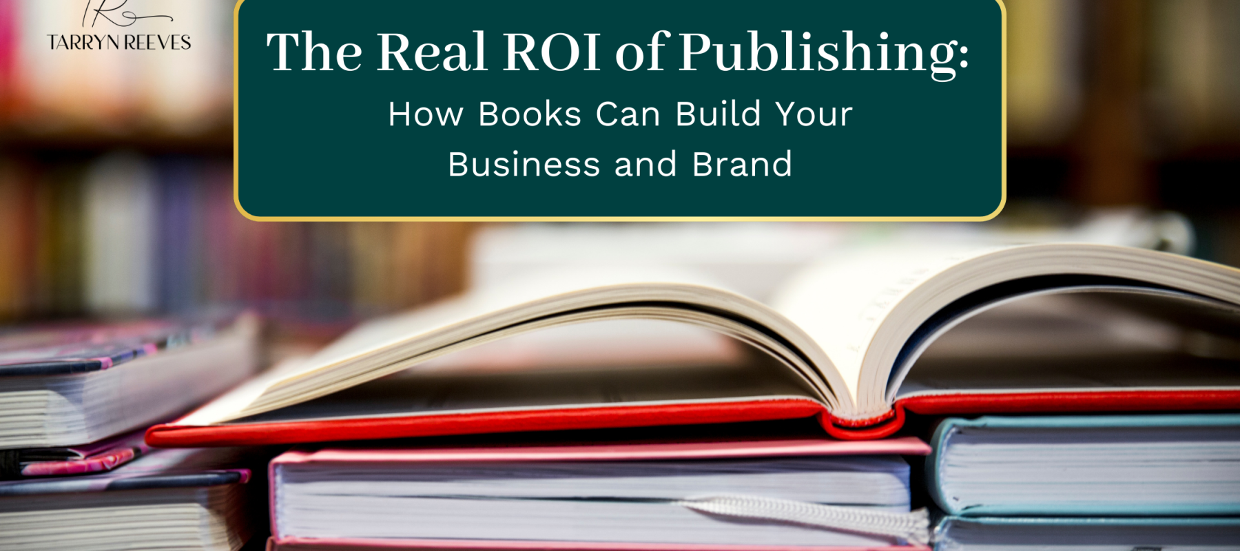 The Real ROI of Publishing: How Books Can Build Your Business and Brand