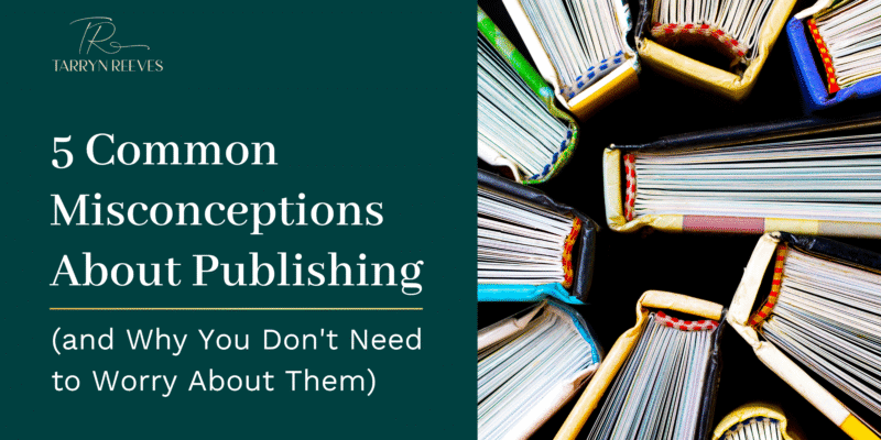 5 Common Misconceptions About Publishing (and Why You Don’t Need to Worry About Them)