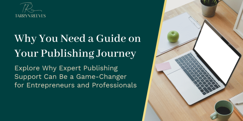 Why You Need a Guide on Your Publishing Journey – Explore Why Expert Publishing Support Can Be a Game-Changer for Entrepreneurs and Professionals