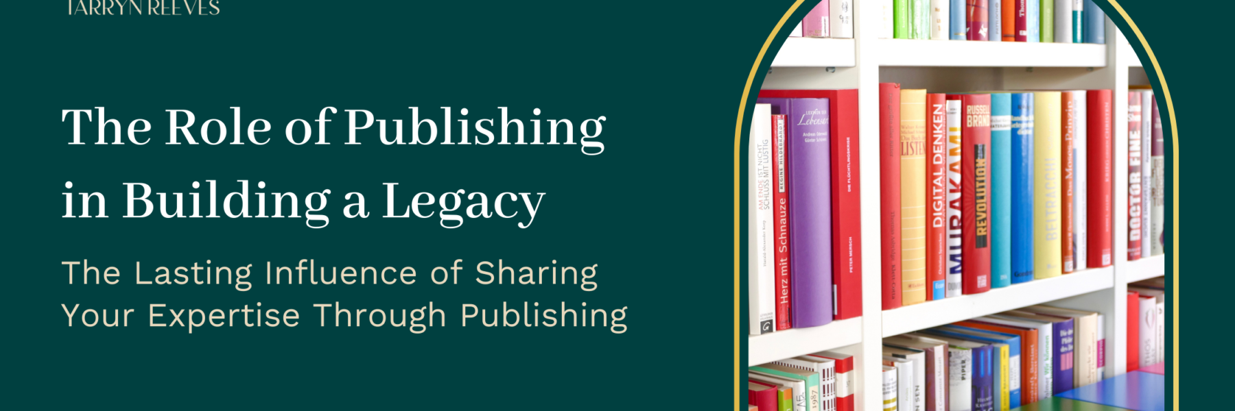 The Role of Publishing in Building a Legacy – The Lasting Influence of Sharing Your Expertise Through Publishing